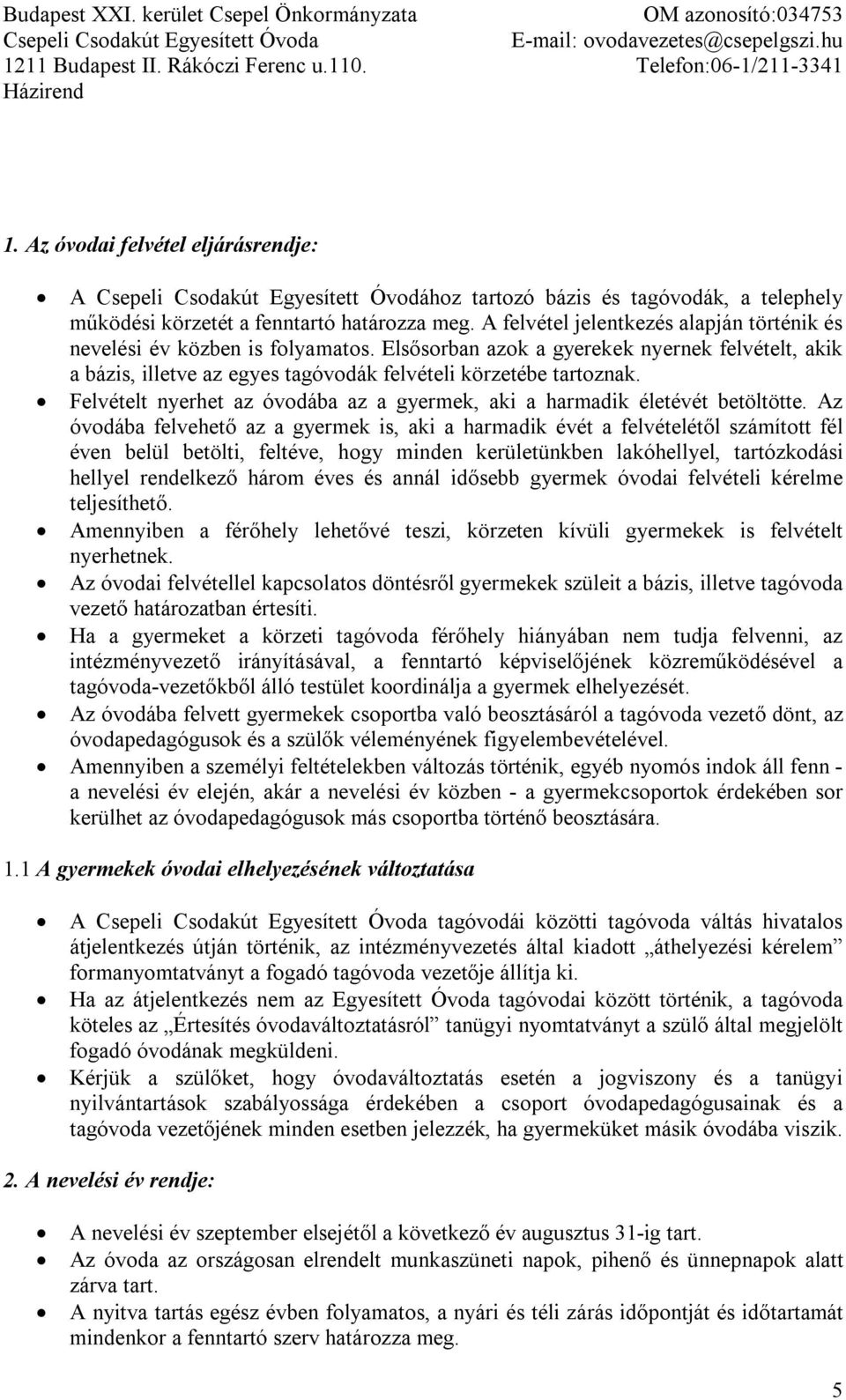 Felvételt nyerhet az óvodába az a gyermek, aki a harmadik életévét betöltötte.