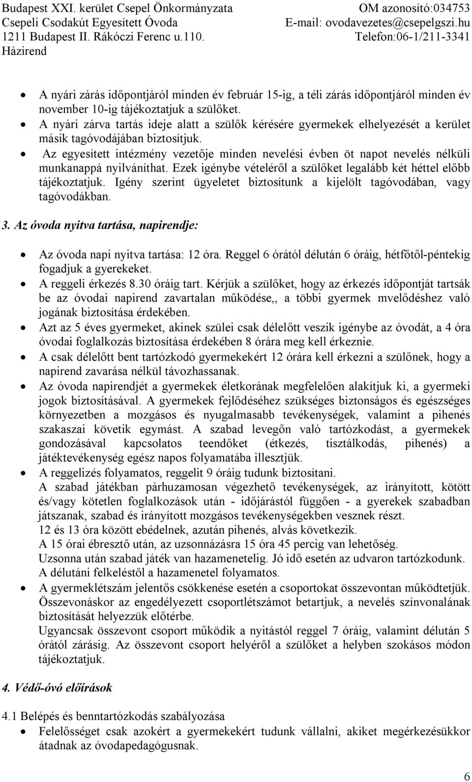Az egyesített intézmény vezetője minden nevelési évben öt napot nevelés nélküli munkanappá nyilváníthat. Ezek igénybe vételéről a szülőket legalább két héttel előbb tájékoztatjuk.