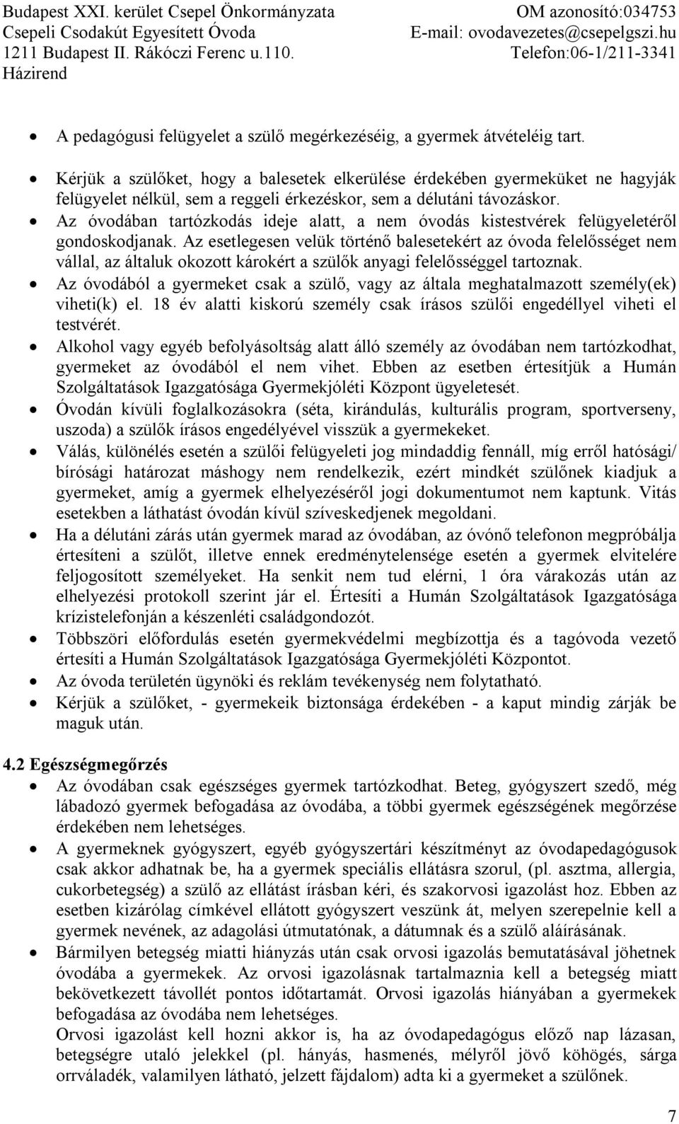 Az óvodában tartózkodás ideje alatt, a nem óvodás kistestvérek felügyeletéről gondoskodjanak.
