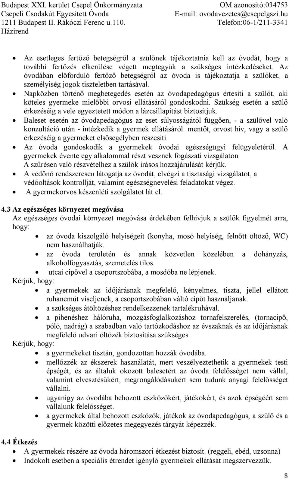 Napközben történő megbetegedés esetén az óvodapedagógus értesíti a szülőt, aki köteles gyermeke mielőbbi orvosi ellátásáról gondoskodni.