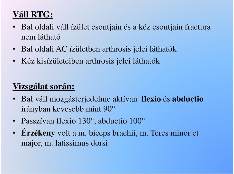 Bal váll mozgásterjedelme aktívan flexio és abductio irányban kevesebb mint 90 Passzívan flexio