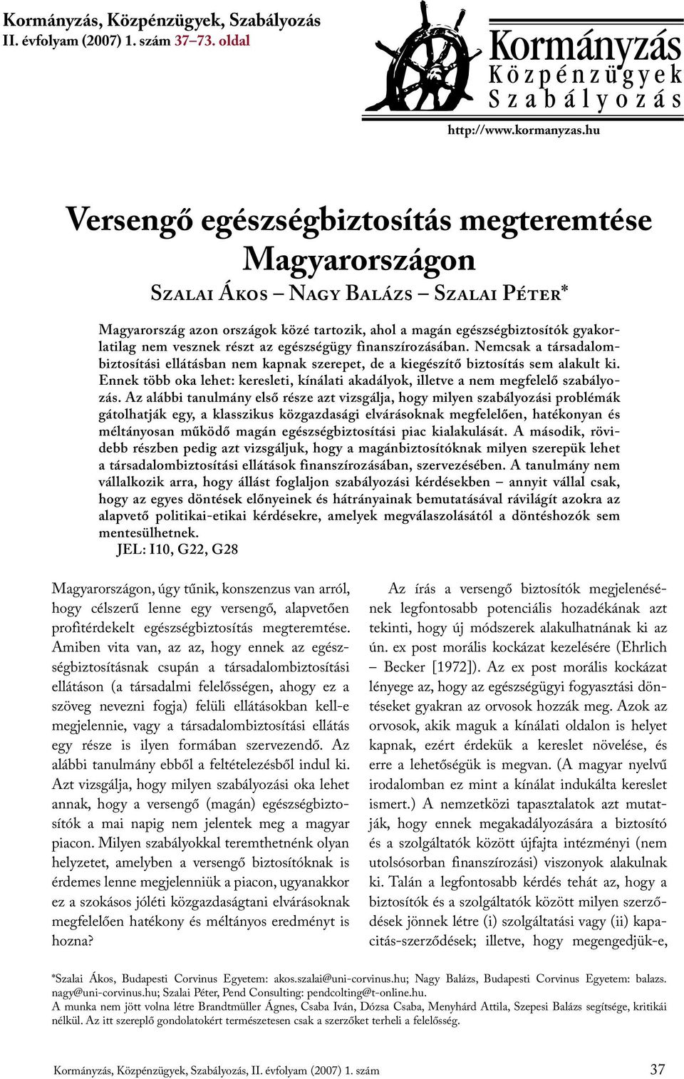 részt az egészségügy finanszírozásában. Nemcsak a társadalombiztosítási ellátásban nem kapnak szerepet, de a kiegészítő biztosítás sem alakult ki.