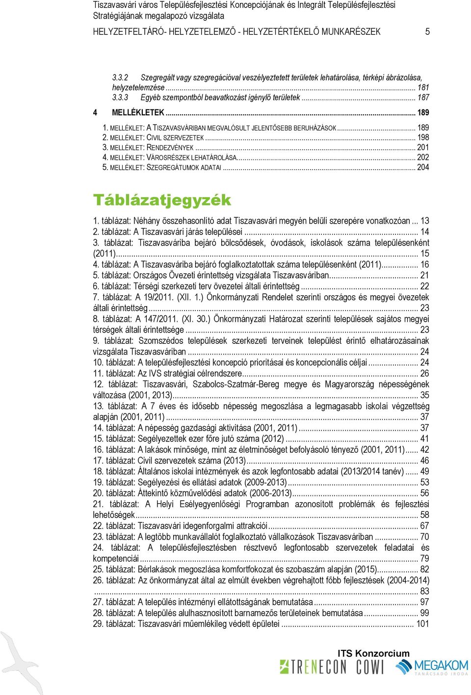 MELLÉKLET: VÁROSRÉSZEK LEHATÁROLÁSA... 202 5. MELLÉKLET: SZEGREGÁTUMOK ADATAI... 204 Táblázatjegyzék 1. táblázat: Néhány összehasonlító adat Tiszavasvári megyén belüli szerepére vonatkozóan... 13 2.