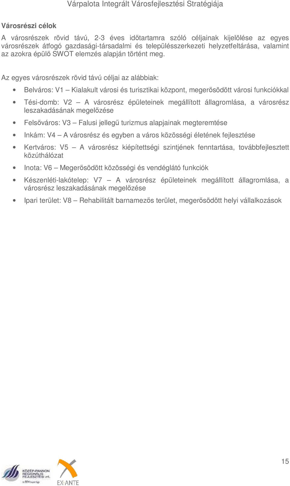 Az egyes városrészek rövid távú céljai az alábbiak: Belváros: V1 Kialakult városi és turisztikai központ, megerősödött városi funkciókkal Tési-domb: V2 A városrész épületeinek megállított