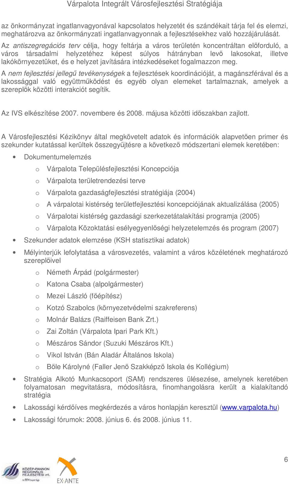 Az antiszegregációs terv célja, hogy feltárja a város területén koncentráltan előforduló, a város társadalmi helyzetéhez képest súlyos hátrányban levő lakosokat, illetve lakókörnyezetüket, és e