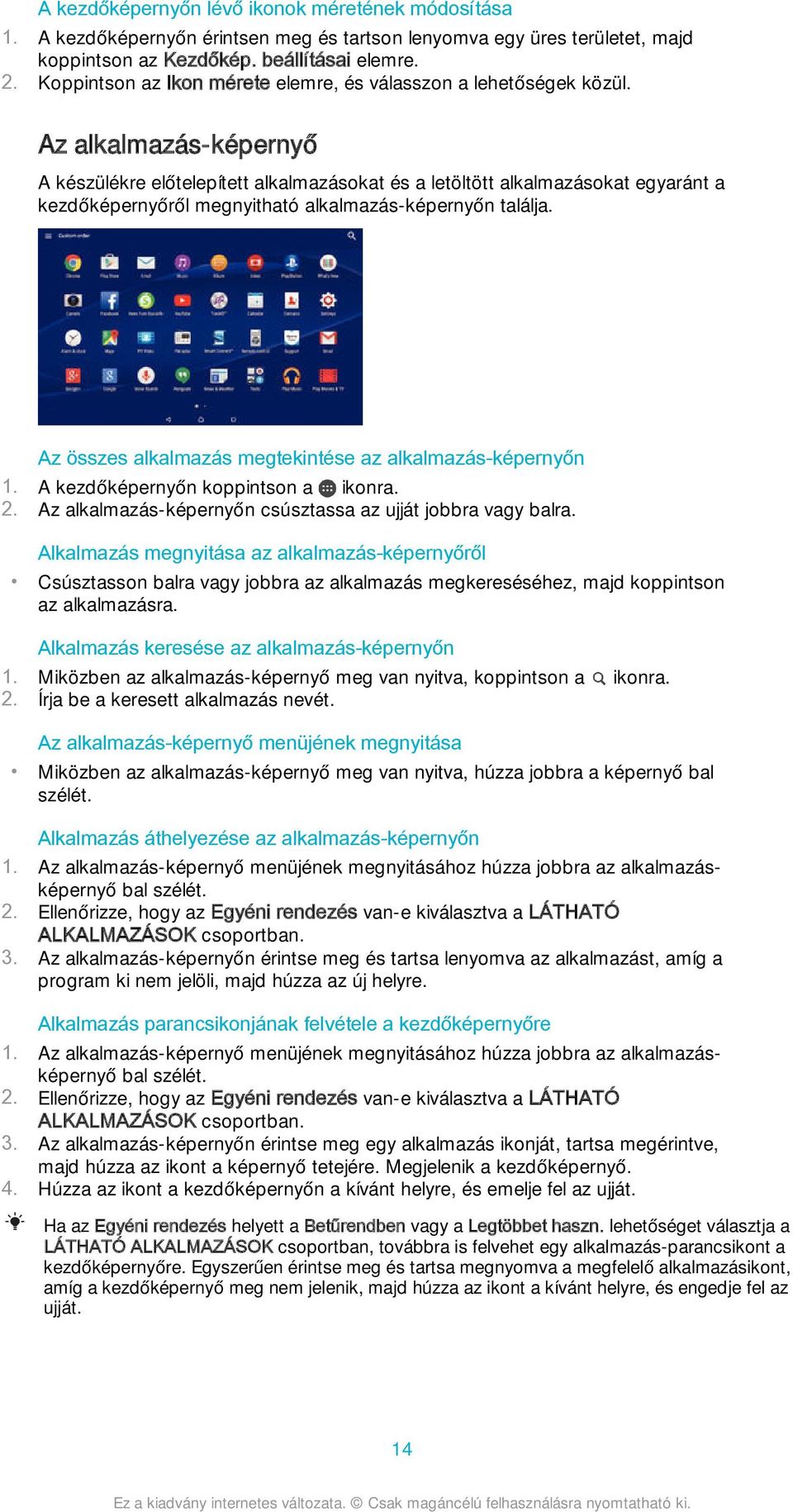 Az alkalmazás-képernyő A készülékre előtelepített alkalmazásokat és a letöltött alkalmazásokat egyaránt a kezdőképernyőről megnyitható alkalmazás-képernyőn találja.