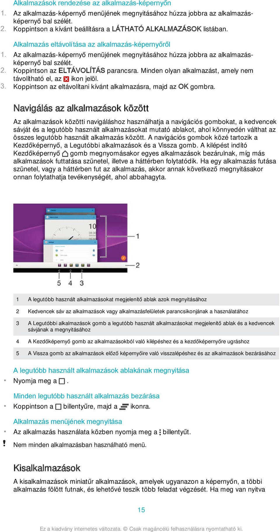 Az alkalmazás-képernyő menüjének megnyitásához húzza jobbra az alkalmazásképernyő bal szélét. 2. Koppintson az ELTÁVOLÍTÁS parancsra. Minden olyan alkalmazást, amely nem távolítható el, az ikon jelöl.