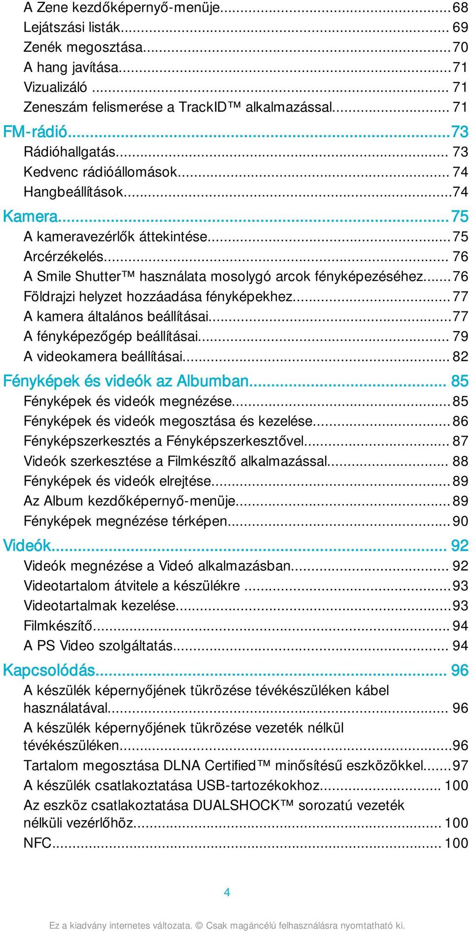 ..76 Földrajzi helyzet hozzáadása fényképekhez...77 A kamera általános beállításai...77 A fényképezőgép beállításai... 79 A videokamera beállításai... 82 Fényképek és videók az Albumban.