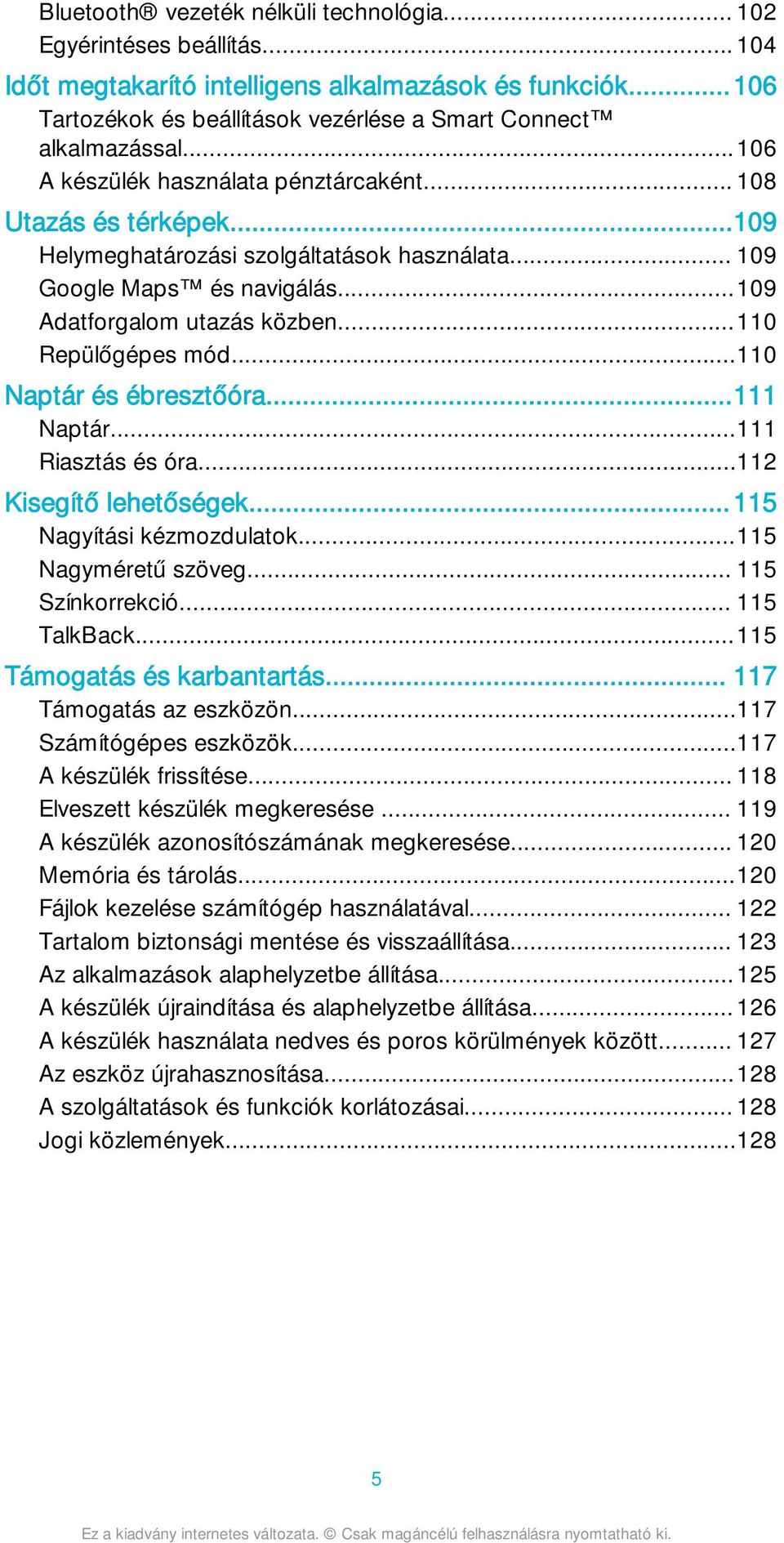 ..110 Repülőgépes mód...110 Naptár és ébresztőóra...111 Naptár...111 Riasztás és óra...112 Kisegítő lehetőségek...115 Nagyítási kézmozdulatok...115 Nagyméretű szöveg... 115 Színkorrekció.