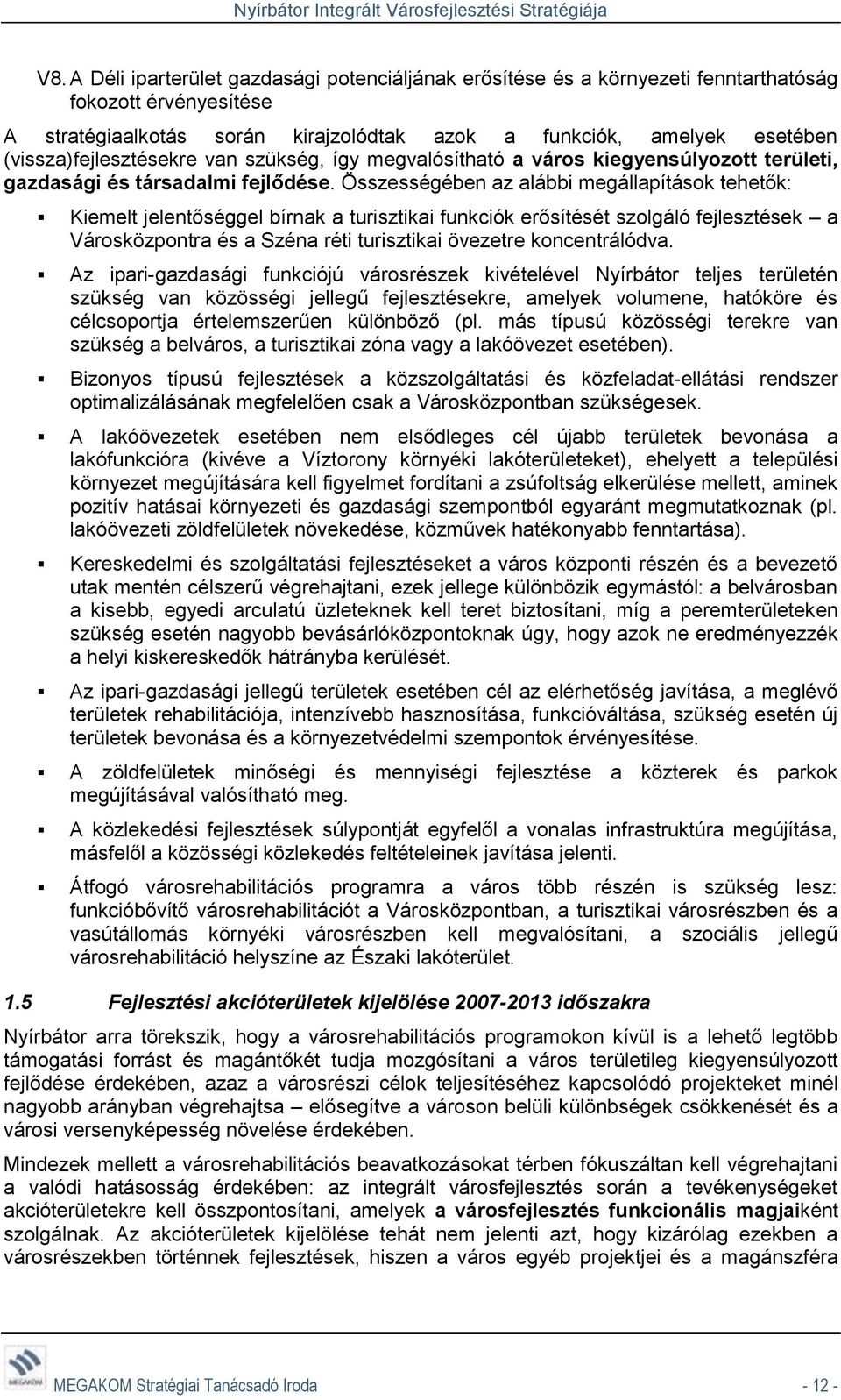 Összességében az alábbi megállapítások tehetők: Kiemelt jelentőséggel bírnak a turisztikai funkciók erősítését szolgáló fejlesztések a Városközpontra és a Széna réti turisztikai övezetre