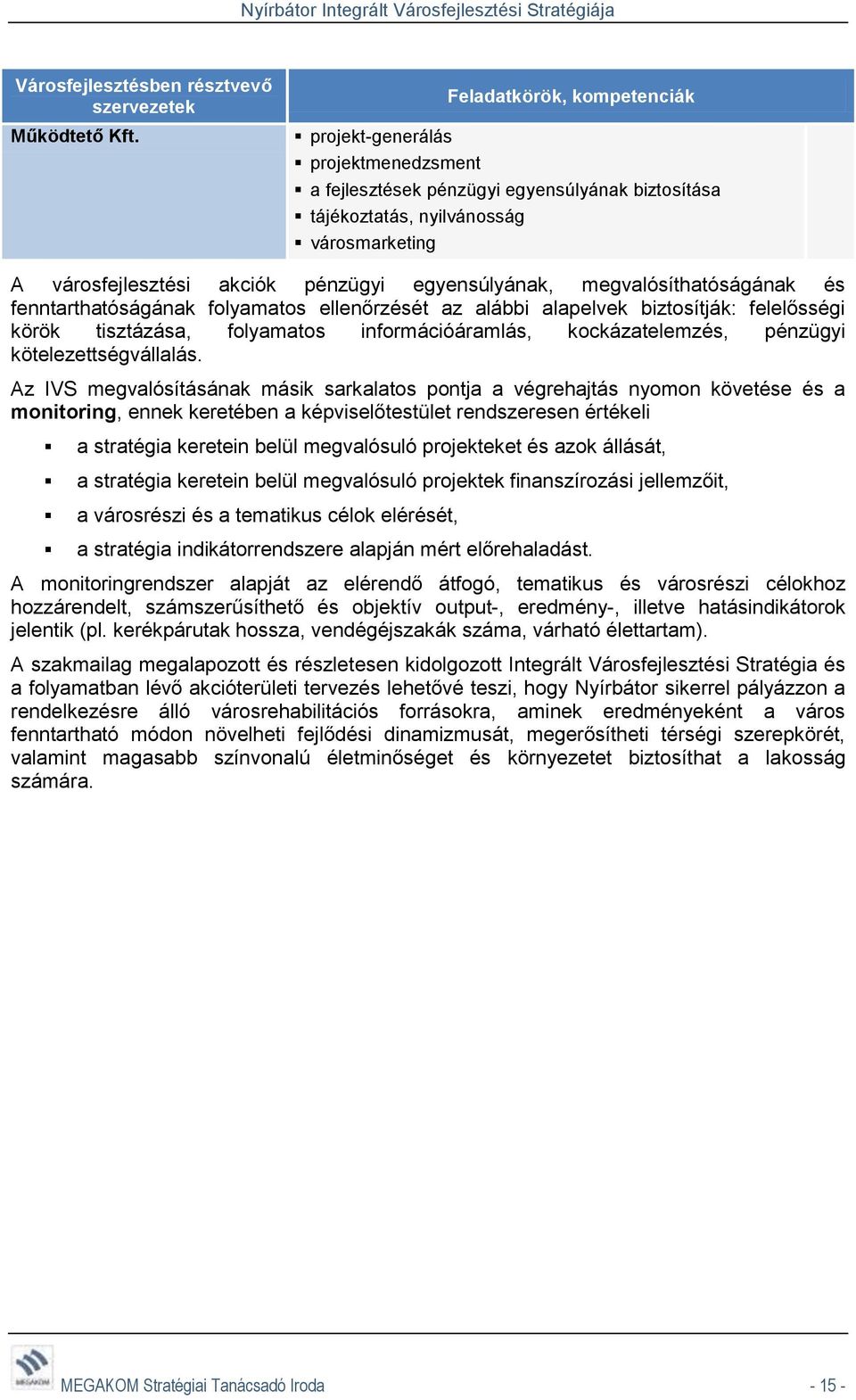 egyensúlyának, megvalósíthatóságának és fenntarthatóságának folyamatos ellenőrzését az alábbi alapelvek biztosítják: felelősségi körök tisztázása, folyamatos információáramlás, kockázatelemzés,