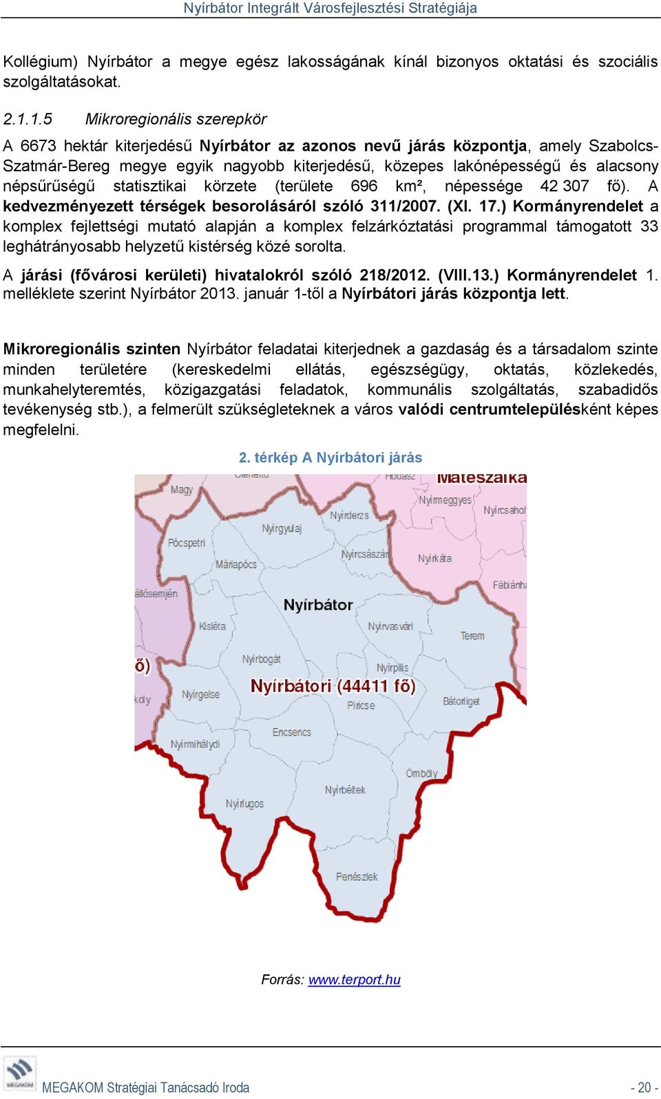 népsűrűségű statisztikai körzete (területe 696 km², népessége 42 307 fő). A kedvezményezett térségek besorolásáról szóló 311/2007. (XI. 17.