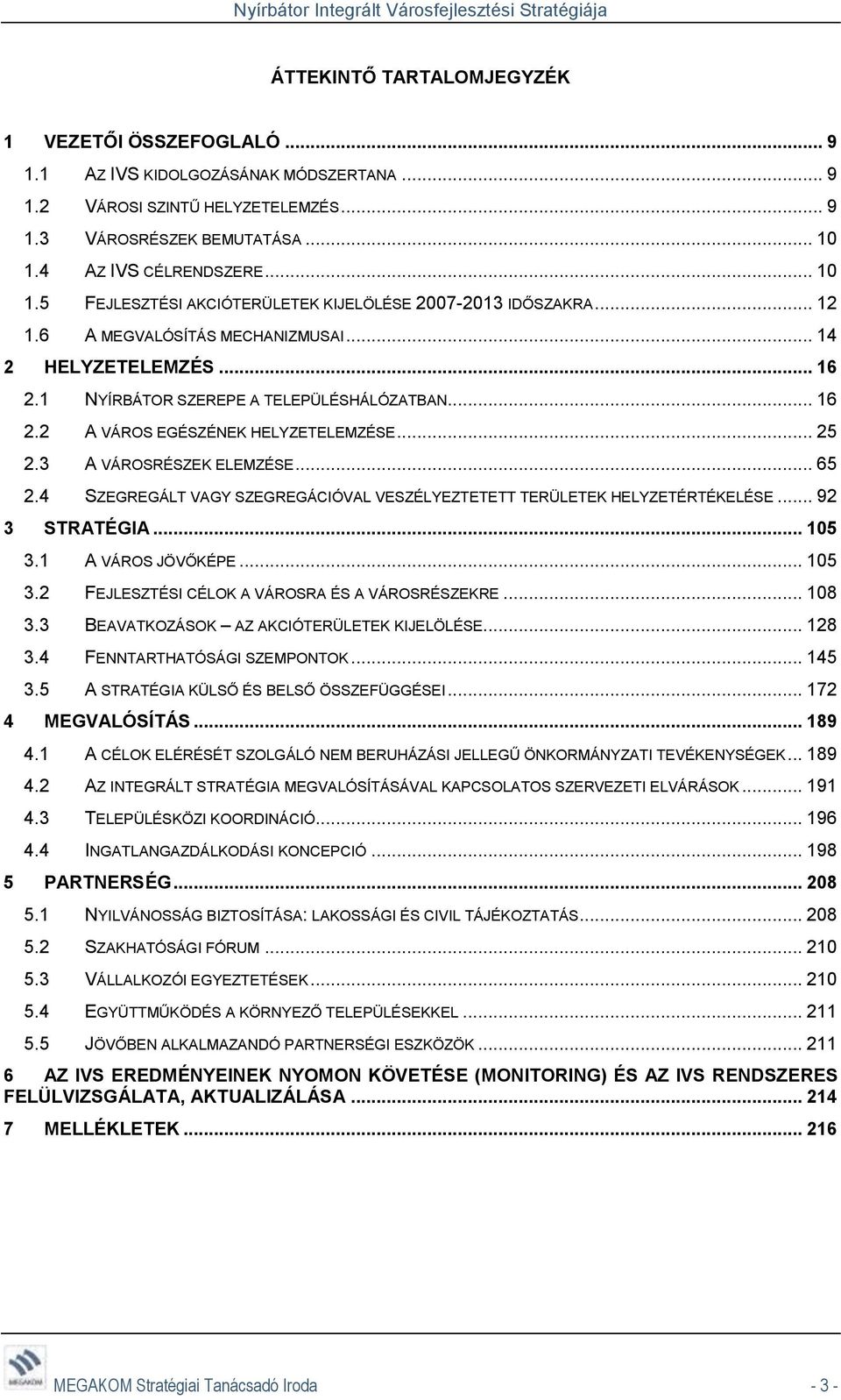 1 NYÍRBÁTOR SZEREPE A TELEPÜLÉSHÁLÓZATBAN... 16 2.2 A VÁROS EGÉSZÉNEK HELYZETELEMZÉSE... 25 2.3 A VÁROSRÉSZEK ELEMZÉSE... 65 2.