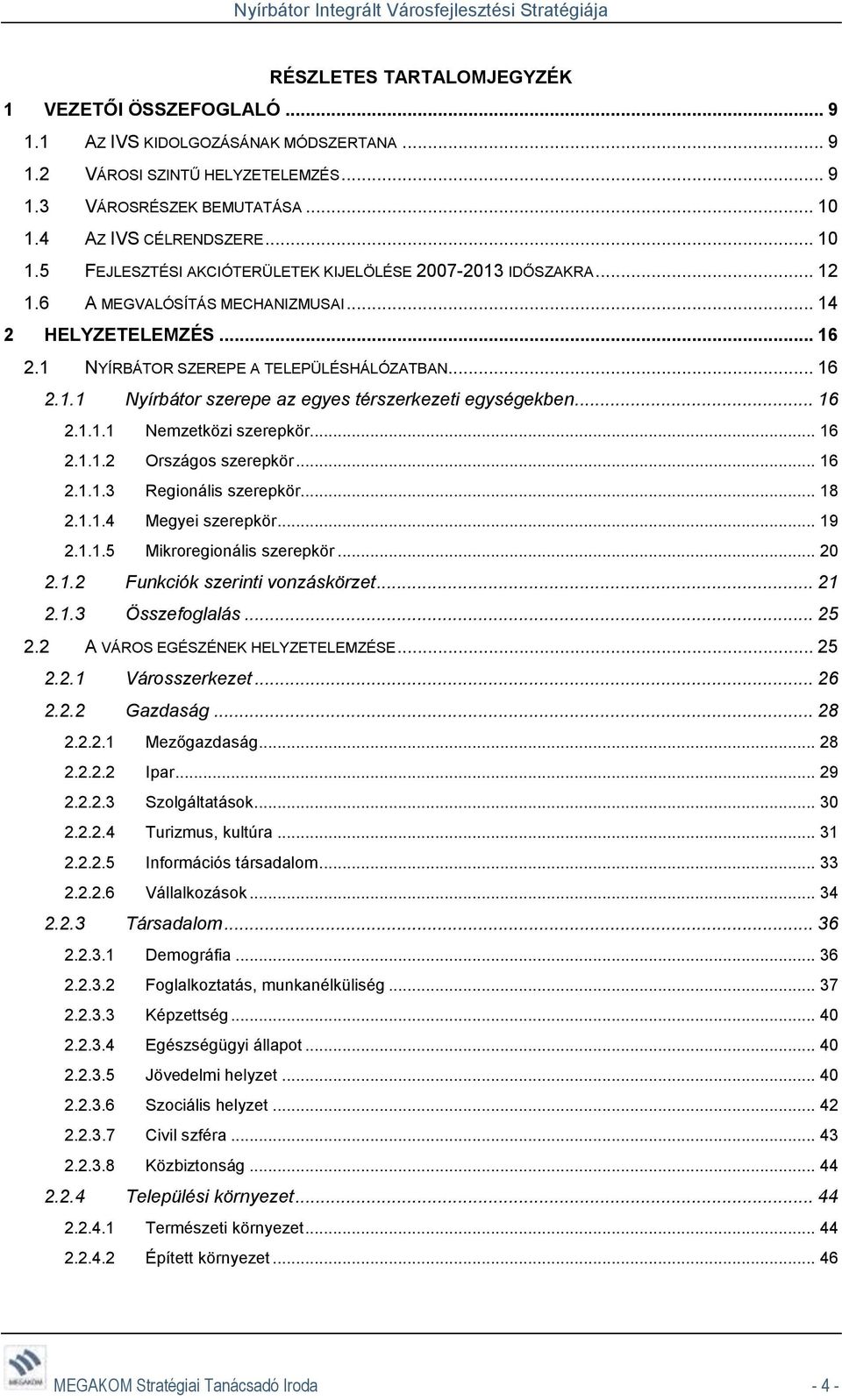 1 NYÍRBÁTOR SZEREPE A TELEPÜLÉSHÁLÓZATBAN... 16 2.1.1 Nyírbátor szerepe az egyes térszerkezeti egységekben... 16 2.1.1.1 Nemzetközi szerepkör... 16 2.1.1.2 Országos szerepkör... 16 2.1.1.3 Regionális szerepkör.