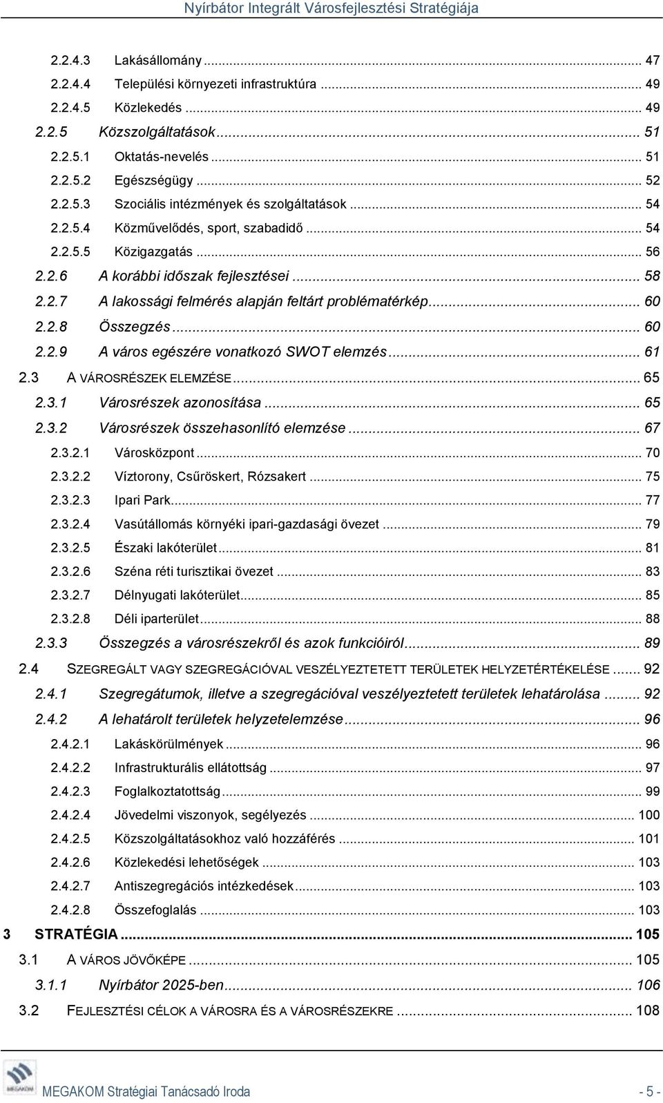 .. 60 2.2.9 A város egészére vonatkozó SWOT elemzés... 61 2.3 A VÁROSRÉSZEK ELEMZÉSE... 65 2.3.1 Városrészek azonosítása... 65 2.3.2 Városrészek összehasonlító elemzése... 67 2.3.2.1 Városközpont.