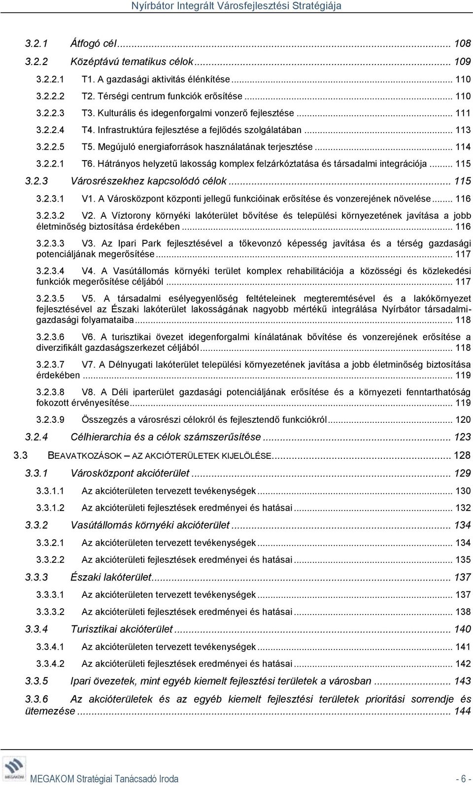 2.2.1 T6. Hátrányos helyzetű lakosság komplex felzárkóztatása és társadalmi integrációja... 115 3.2.3 Városrészekhez kapcsolódó célok... 115 3.2.3.1 V1.