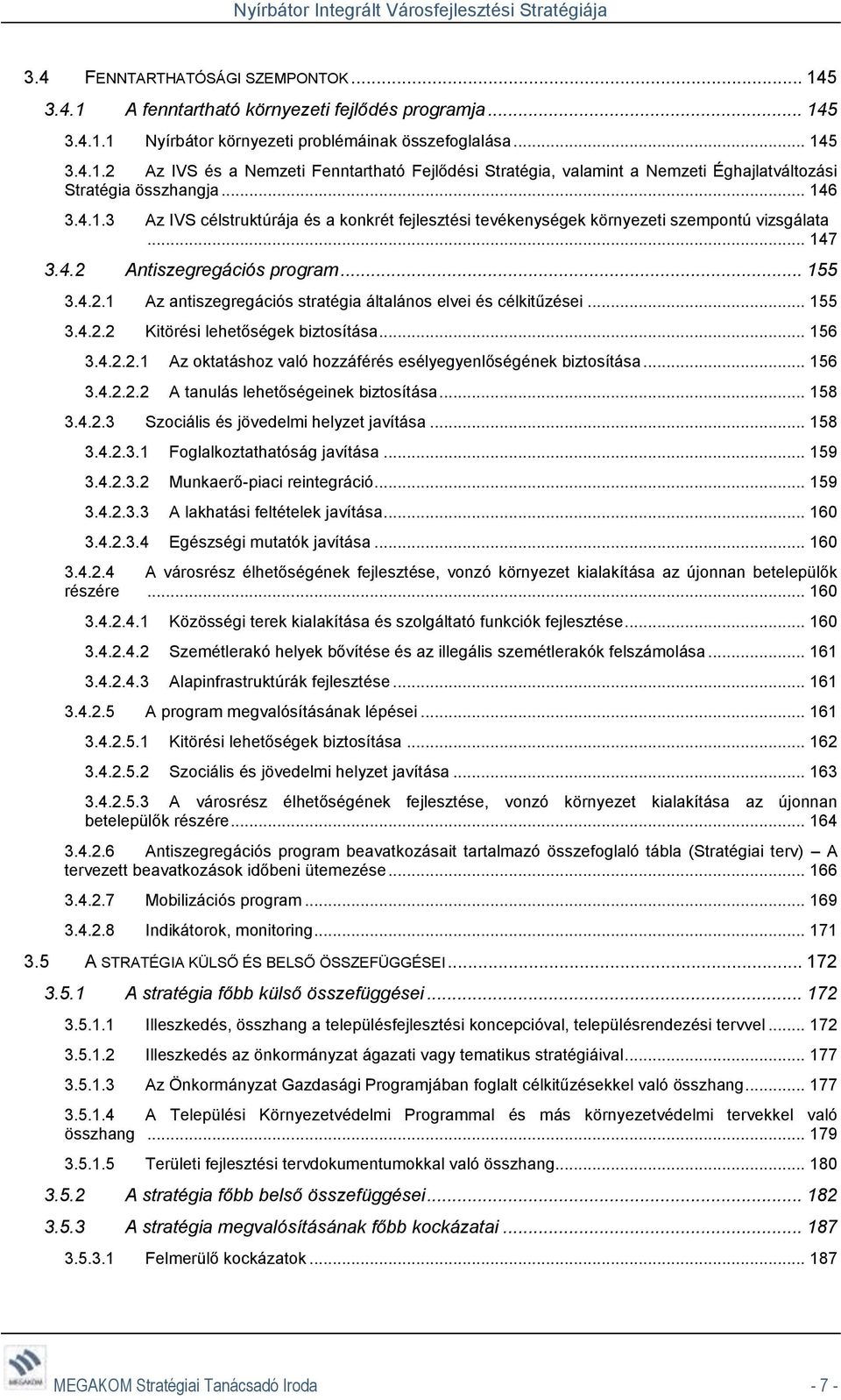 .. 155 3.4.2.2 Kitörési lehetőségek biztosítása... 156 3.4.2.2.1 Az oktatáshoz való hozzáférés esélyegyenlőségének biztosítása... 156 3.4.2.2.2 A tanulás lehetőségeinek biztosítása... 158 3.4.2.3 Szociális és jövedelmi helyzet javítása.