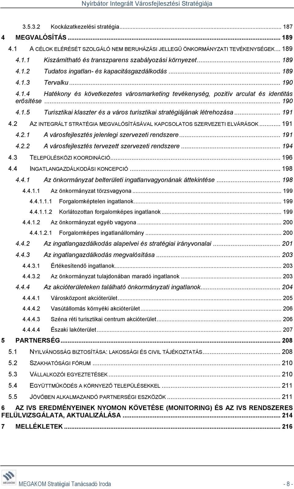.. 191 4.2 AZ INTEGRÁLT STRATÉGIA MEGVALÓSÍTÁSÁVAL KAPCSOLATOS SZERVEZETI ELVÁRÁSOK... 191 4.2.1 A városfejlesztés jelenlegi szervezeti rendszere... 191 4.2.2 A városfejlesztés tervezett szervezeti rendszere.