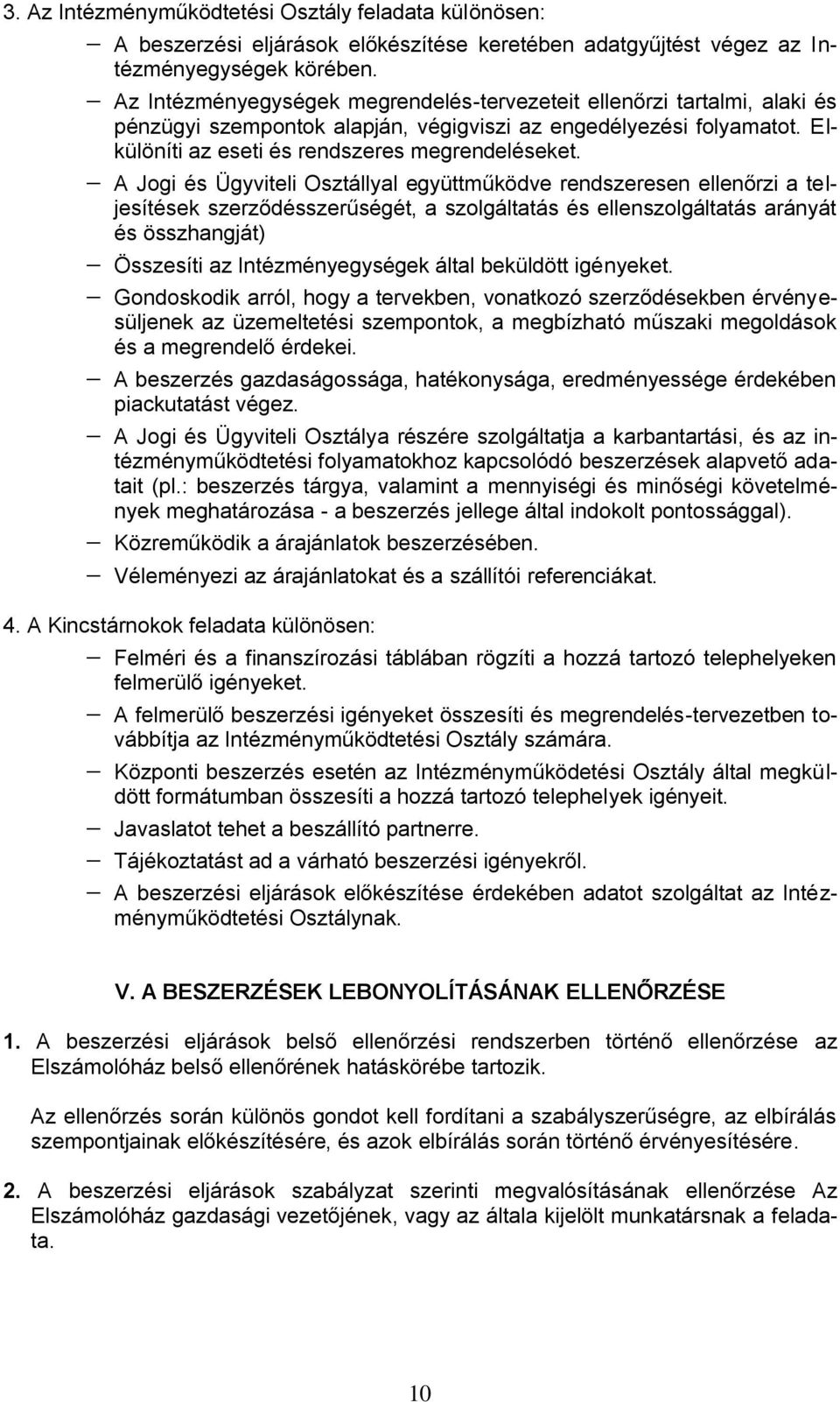 A Jogi és Ügyviteli Osztállyal együttműködve rendszeresen ellenőrzi a teljesítések szerződésszerűségét, a szolgáltatás és ellenszolgáltatás arányát és összhangját) Összesíti az Intézményegységek