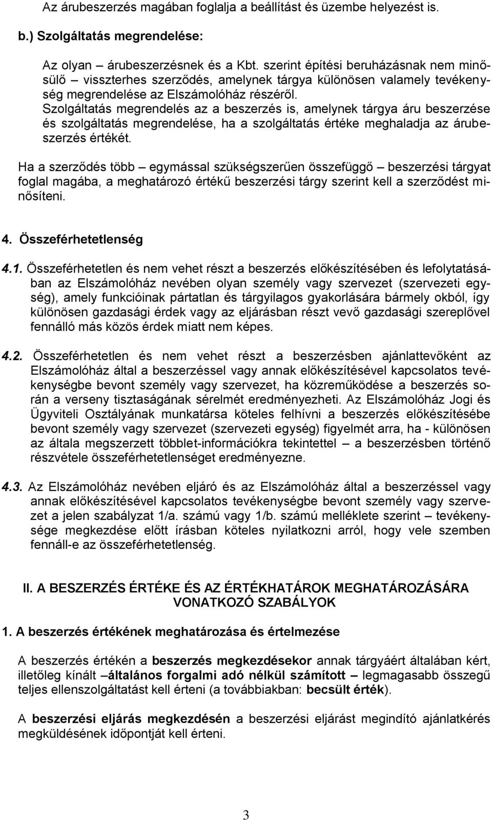 Szolgáltatás megrendelés az a beszerzés is, amelynek tárgya áru beszerzése és szolgáltatás megrendelése, ha a szolgáltatás értéke meghaladja az árubeszerzés értékét.