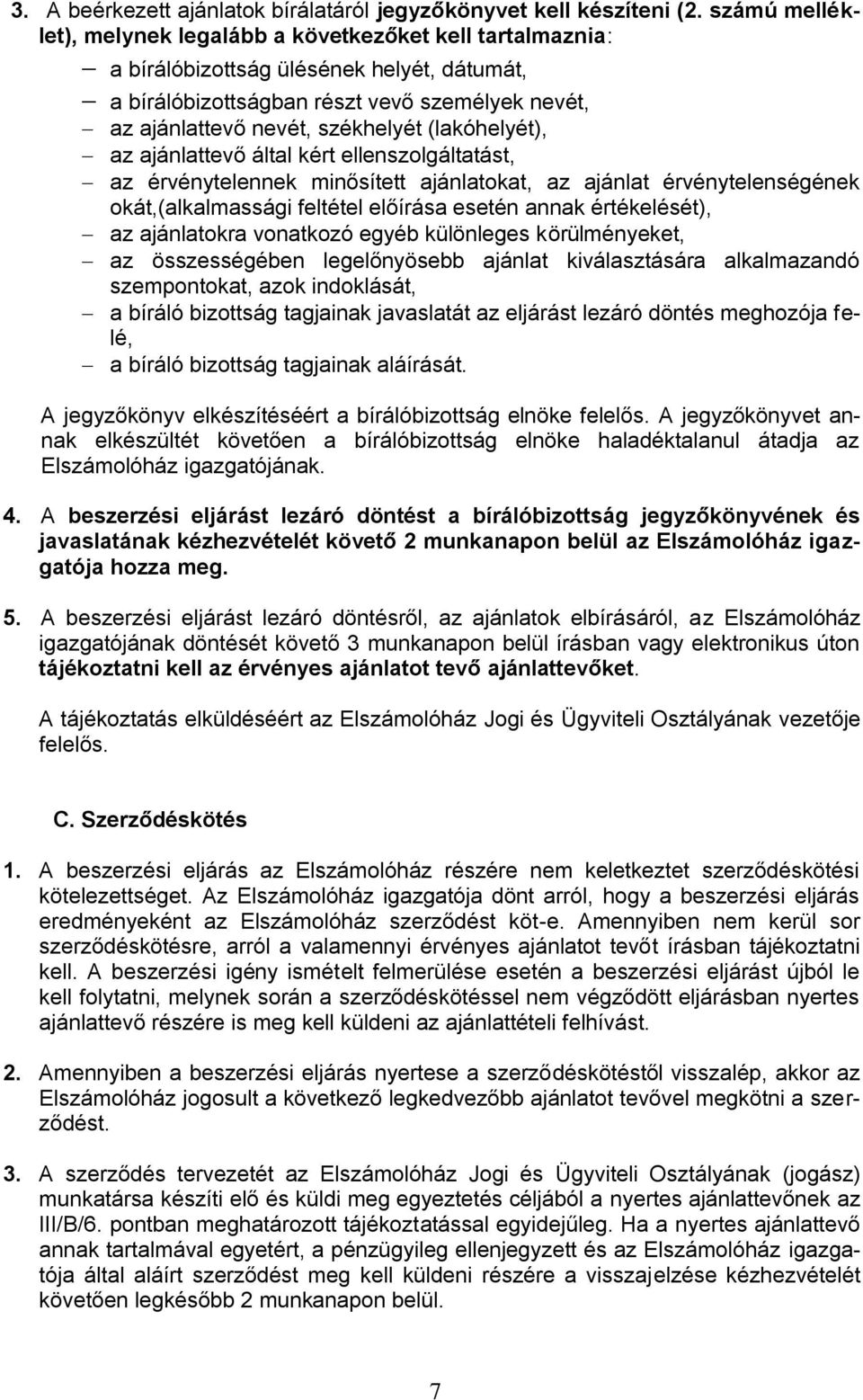 (lakóhelyét), az ajánlattevő által kért ellenszolgáltatást, az érvénytelennek minősített ajánlatokat, az ajánlat érvénytelenségének okát,(alkalmassági feltétel előírása esetén annak értékelését), az