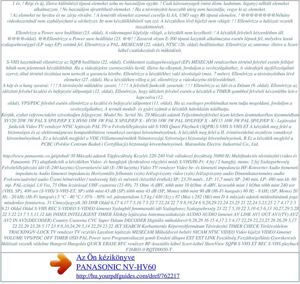 ! A lemerült elemeket azonnal cserélje ki AA, UM3 vagy R6 típusú elemekre.! @@@@@@@@Néhány videokazettánál nem szabályozható a sávhelyzet. Itt nem készülékhibáról van szó.
