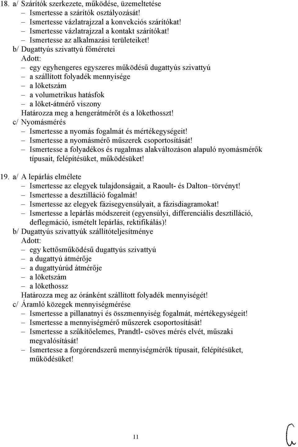 b/ Dugattyús szivattyú főméretei egy egyhengeres egyszeres működésű dugattyús szivattyú a szállított folyadék mennyisége a löketszám a volumetrikus hatásfok a löket-átmérő viszony Határozza meg a