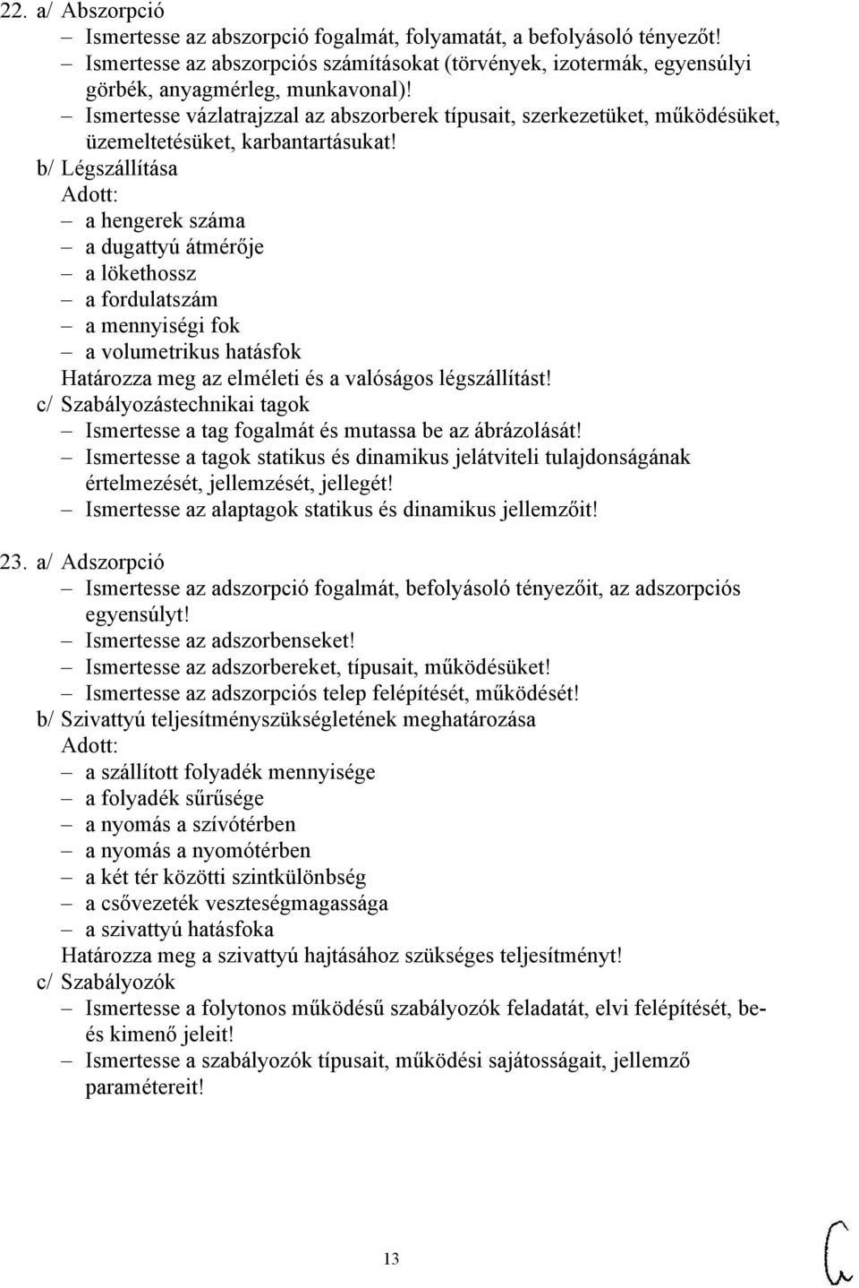 b/ Légszállítása a hengerek száma a dugattyú átmérője a lökethossz a fordulatszám a mennyiségi fok a volumetrikus hatásfok Határozza meg az elméleti és a valóságos légszállítást!