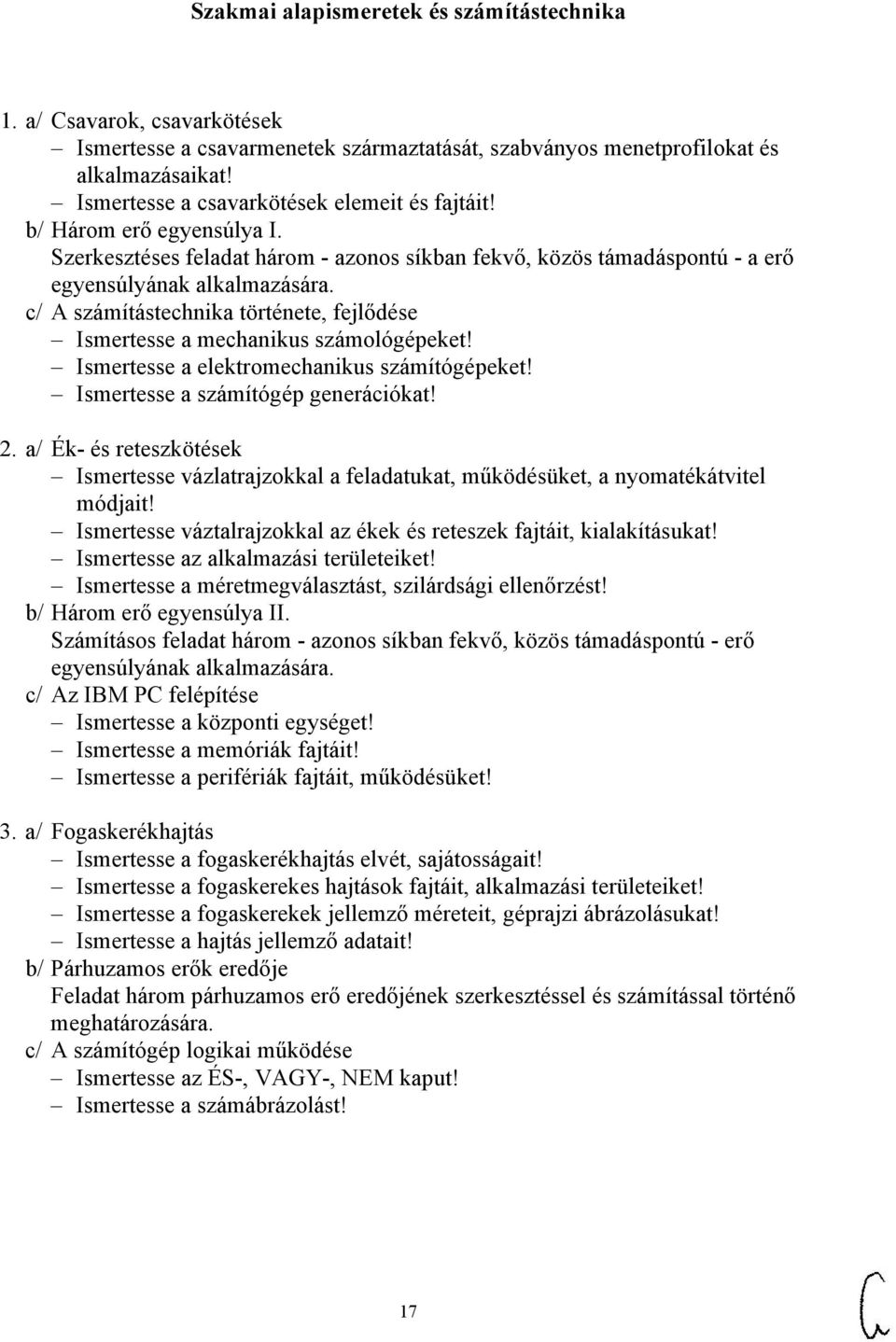 c/ A számítástechnika története, fejlődése Ismertesse a mechanikus számológépeket! Ismertesse a elektromechanikus számítógépeket! Ismertesse a számítógép generációkat! 2.
