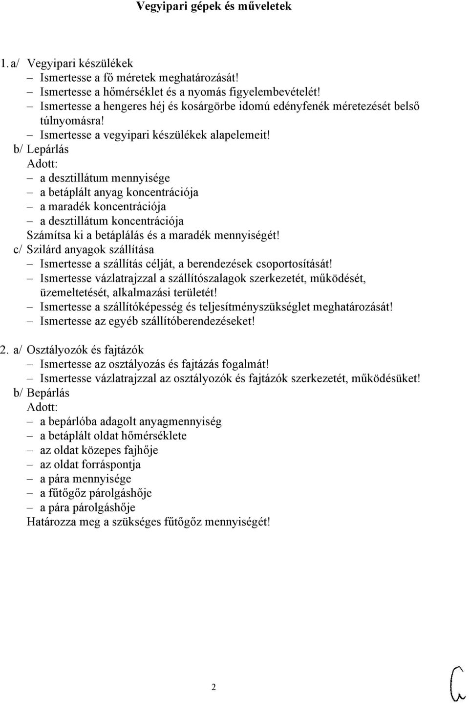 b/ Lepárlás a desztillátum mennyisége a betáplált anyag koncentrációja a maradék koncentrációja a desztillátum koncentrációja Számítsa ki a betáplálás és a maradék mennyiségét!