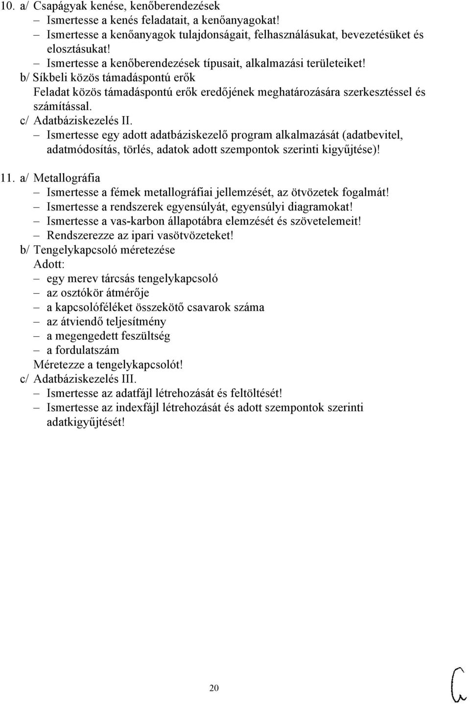 c/ Adatbáziskezelés II. Ismertesse egy adott adatbáziskezelő program alkalmazását (adatbevitel, adatmódosítás, törlés, adatok adott szempontok szerinti kigyűjtése)! 11.