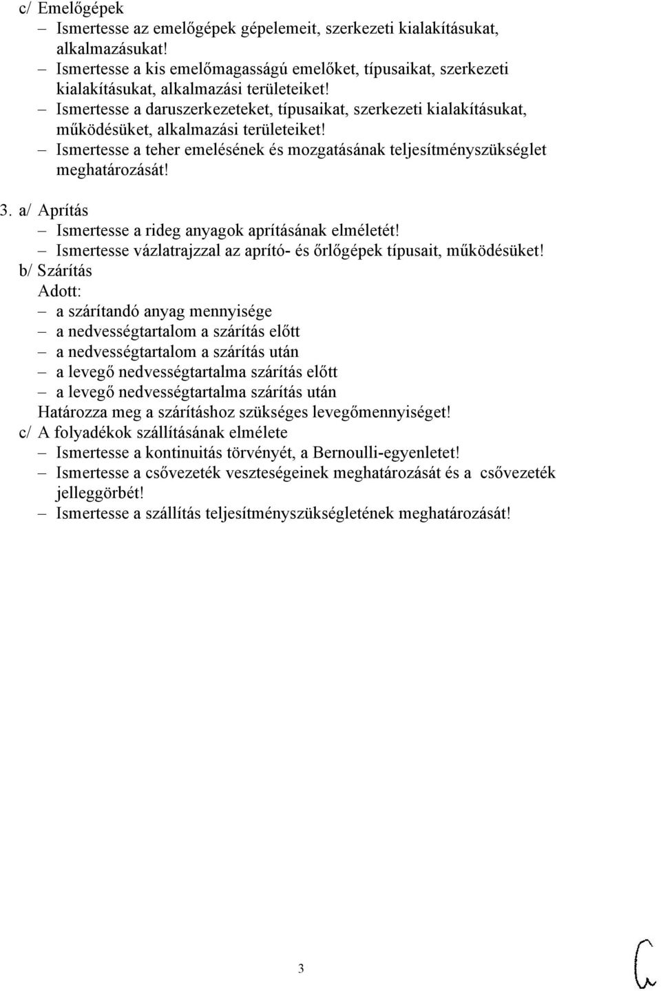 a/ Aprítás Ismertesse a rideg anyagok aprításának elméletét! Ismertesse vázlatrajzzal az aprító- és őrlőgépek típusait, működésüket!