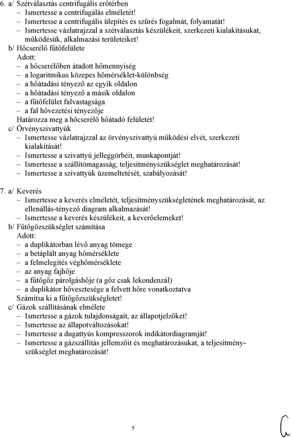 b/ Hőcserélő fűtőfelülete a hőcserélőben átadott hőmennyiség a logaritmikus közepes hőmérséklet-különbség a hőátadási tényező az egyik oldalon a hőátadási tényező a másik oldalon a fűtőfelület