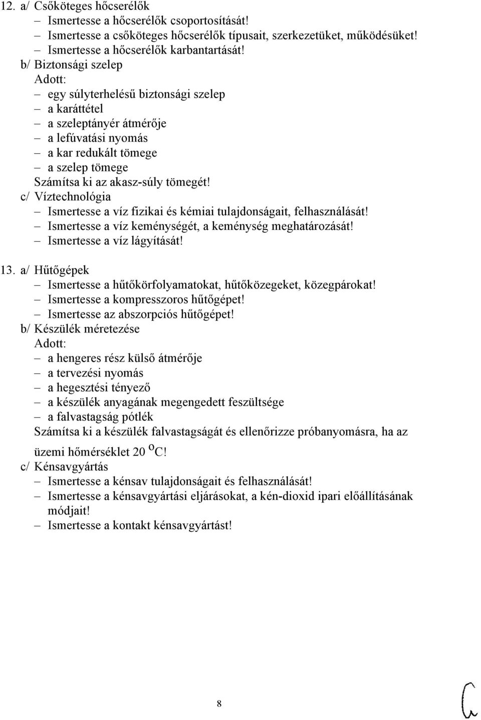 c/ Víztechnológia Ismertesse a víz fizikai és kémiai tulajdonságait, felhasználását! Ismertesse a víz keménységét, a keménység meghatározását! Ismertesse a víz lágyítását! 13.
