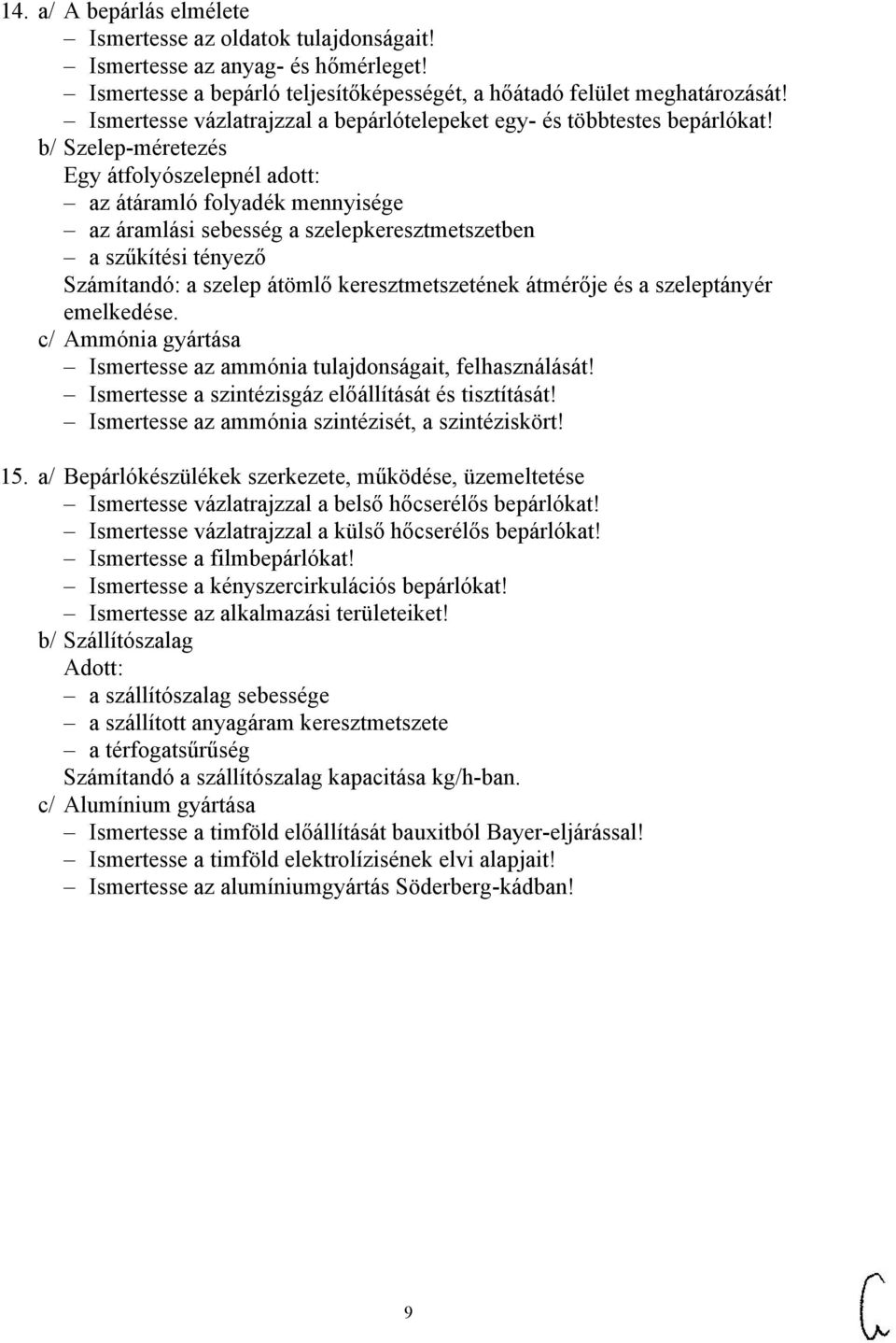 b/ Szelep-méretezés Egy átfolyószelepnél adott: az átáramló folyadék mennyisége az áramlási sebesség a szelepkeresztmetszetben a szűkítési tényező Számítandó: a szelep átömlő keresztmetszetének