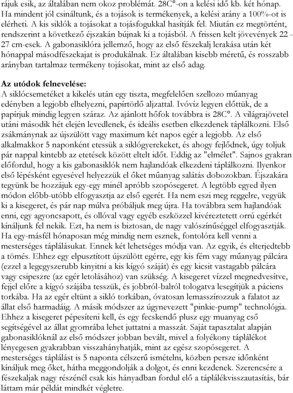 A gabonasiklóra jellemző, hogy az első fészekalj lerakása után két hónappal másodfészekajat is produkálnak.