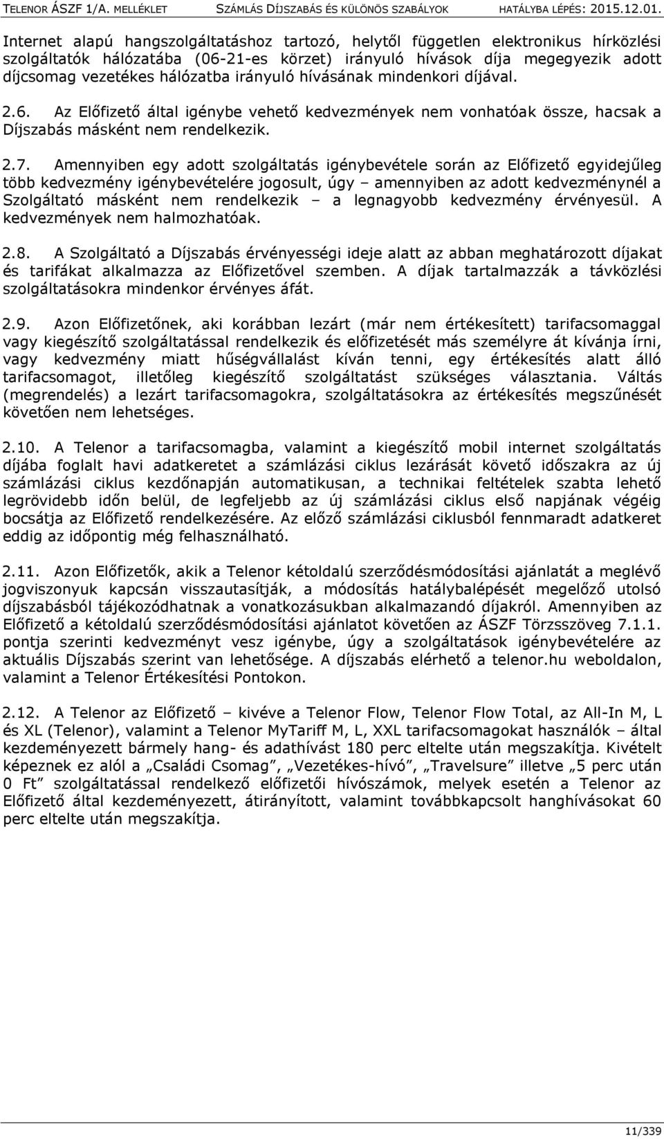 Amennyiben egy adott szolgáltatás igénybevétele során az Előfizető egyidejűleg több kedvezmény igénybevételére jogosult, úgy amennyiben az adott kedvezménynél a Szolgáltató másként nem rendelkezik a