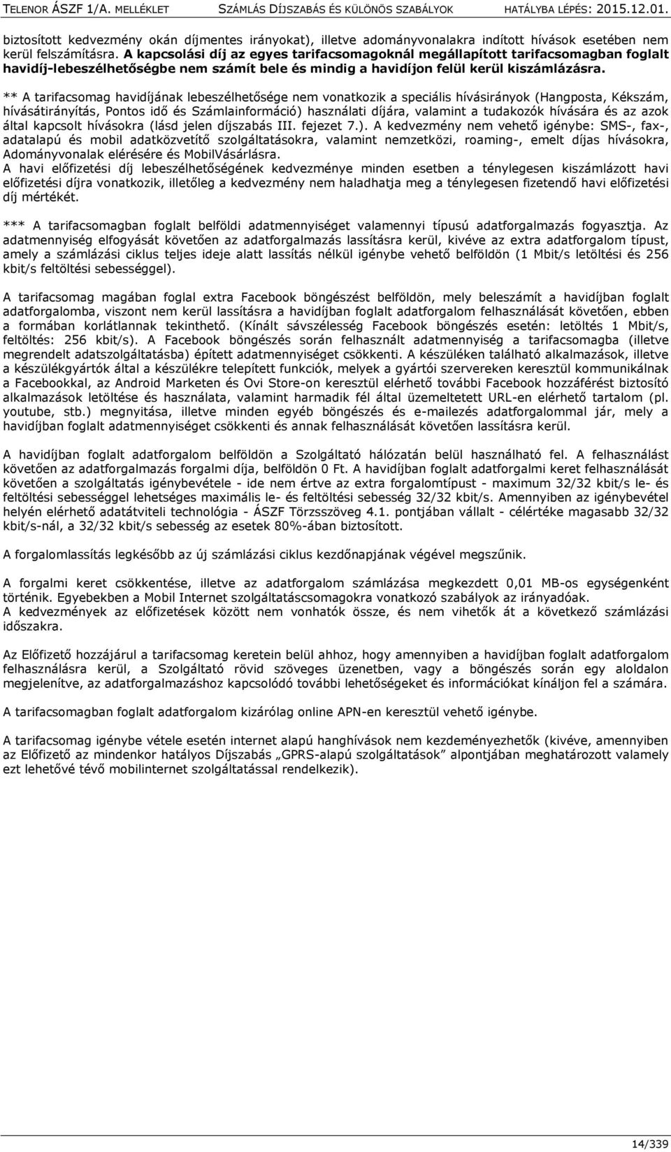 ** A tarifacsomag havidíjának lebeszélhetősége nem vonatkozik a speciális hívásirányok (Hangposta, Kékszám, hívásátirányítás, Pontos idő és Számlainformáció) használati díjára, valamint a tudakozók