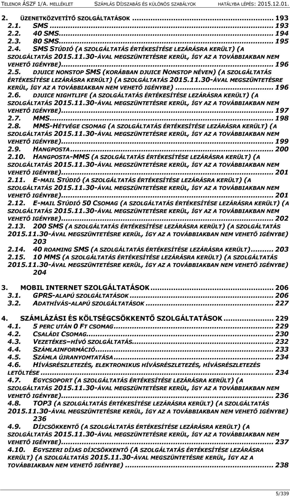 DJUICE NONSTOP SMS (KORÁBBAN DJUICE NONSTOP NÉVEN) (A SZOLGÁLTATÁS ÉRTÉKESÍTÉSE LEZÁRÁSRA KERÜLT) (A SZOLGÁLTATÁS 2015.11.30-ÁVAL MEGSZÜNTETÉSRE KERÜL, ÍGY AZ A TOVÁBBIAKBAN NEM VEHETŐ IGÉNYBE).