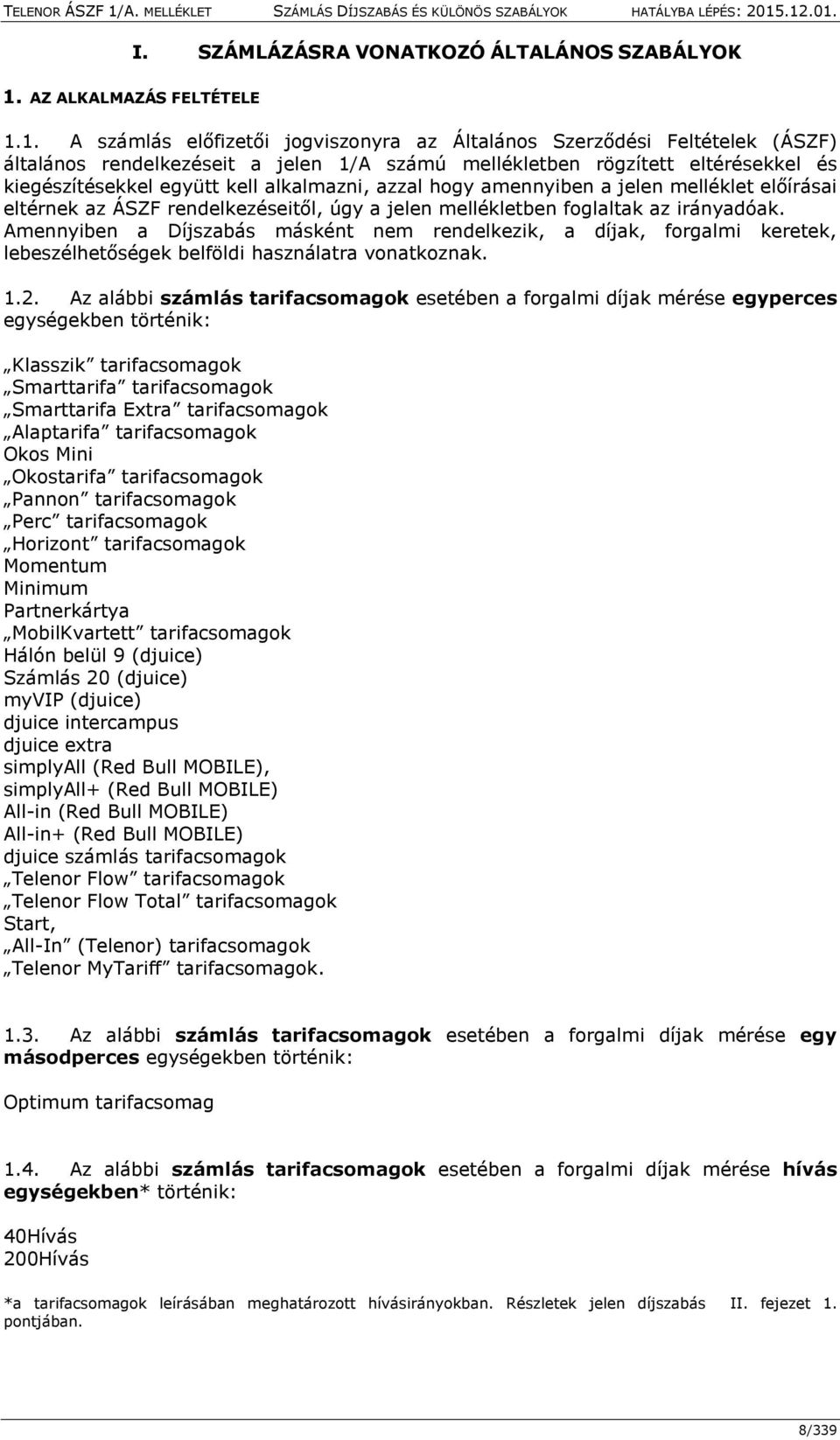 1. A számlás előfizetői jogviszonyra az Általános Szerződési Feltételek (ÁSZF) általános rendelkezéseit a jelen 1/A számú mellékletben rögzített eltérésekkel és kiegészítésekkel együtt kell