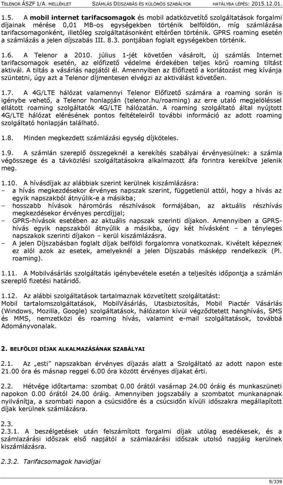 július 1-jét követően vásárolt, új számlás Internet tarifacsomagok esetén, az előfizető védelme érdekében teljes körű roaming tiltást aktivál. A tiltás a vásárlás napjától él.