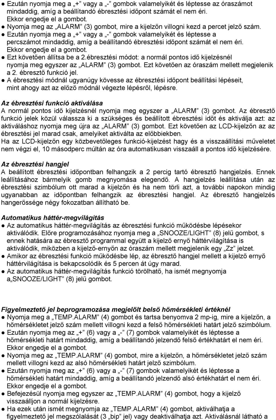 Ezután nyomja meg a + vagy a - gombok valamelyikét és léptesse a percszámot mindaddig, amíg a beállítandó ébresztési időpont számát el nem éri. Ekkor engedje el a gombot. Ezt követően állítsa be a 2.