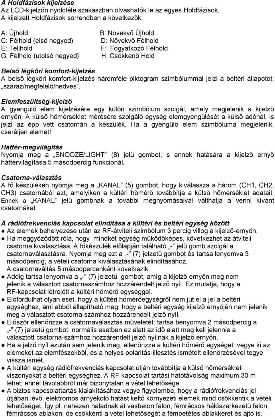 Belső légköri komfort-kijelzés A belső légköri komfort-kijelzés háromféle piktogram szimbólummal jelzi a beltéri állapotot: száraz/megfelelő/nedves.