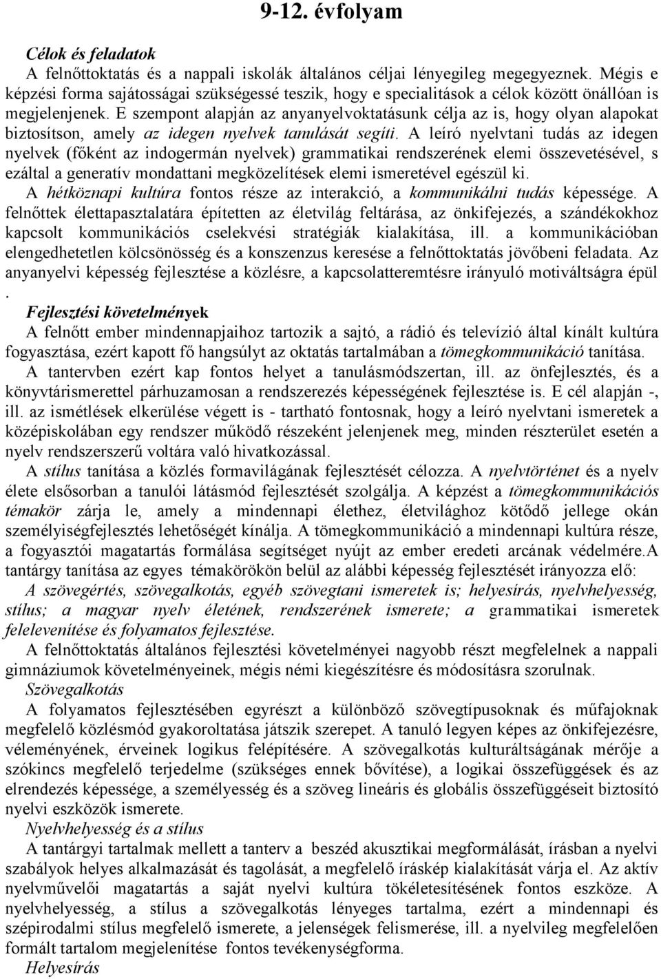E szempont alapján az anyanyelvoktatásunk célja az is, hogy olyan alapokat biztosítson, amely az idegen nyelvek tanulását segíti.