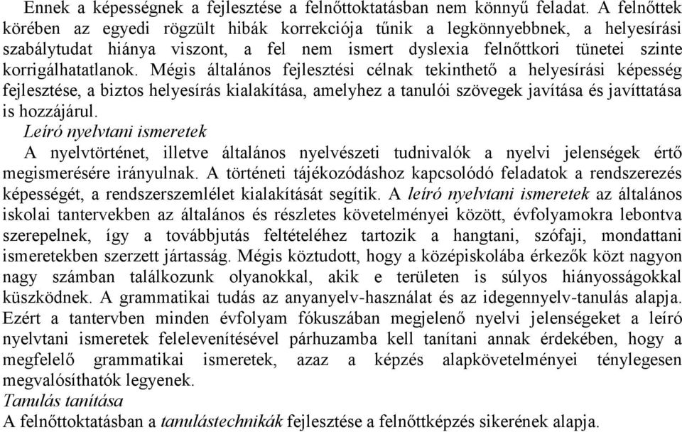 Mégis általános fejlesztési célnak tekinthető a helyesírási képesség fejlesztése, a biztos helyesírás kialakítása, amelyhez a tanulói szövegek javítása és javíttatása is hozzájárul.