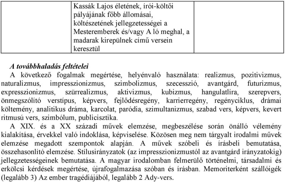 szürrealizmus, aktivizmus, kubizmus, hangulatlíra, szerepvers, önmegszólító verstípus, képvers, fejlődésregény, karrierregény, regényciklus, drámai költemény, analitikus dráma, karcolat, paródia,