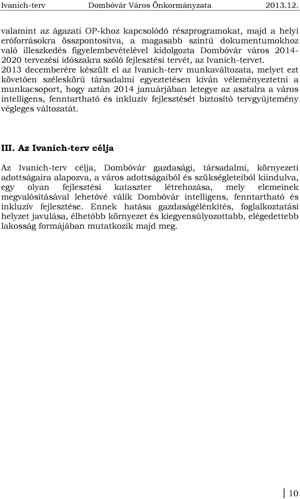 2013 decemberére készült el az Ivanich-terv munkaváltozata, melyet ezt követően széleskörű társadalmi egyeztetésen kíván véleményeztetni a munkacsoport, hogy aztán 2014 januárjában letegye az