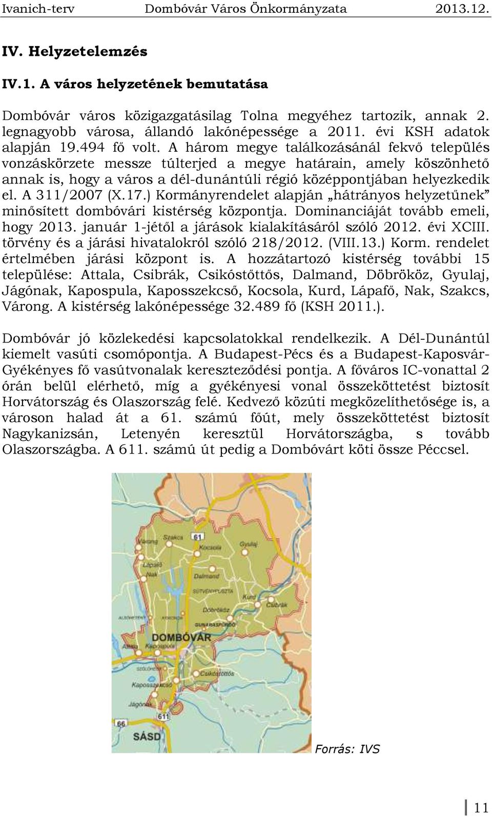 A 311/2007 (X.17.) Kormányrendelet alapján hátrányos helyzetűnek minősített dombóvári kistérség központja. Dominanciáját tovább emeli, hogy 2013. január 1-jétől a járások kialakításáról szóló 2012.