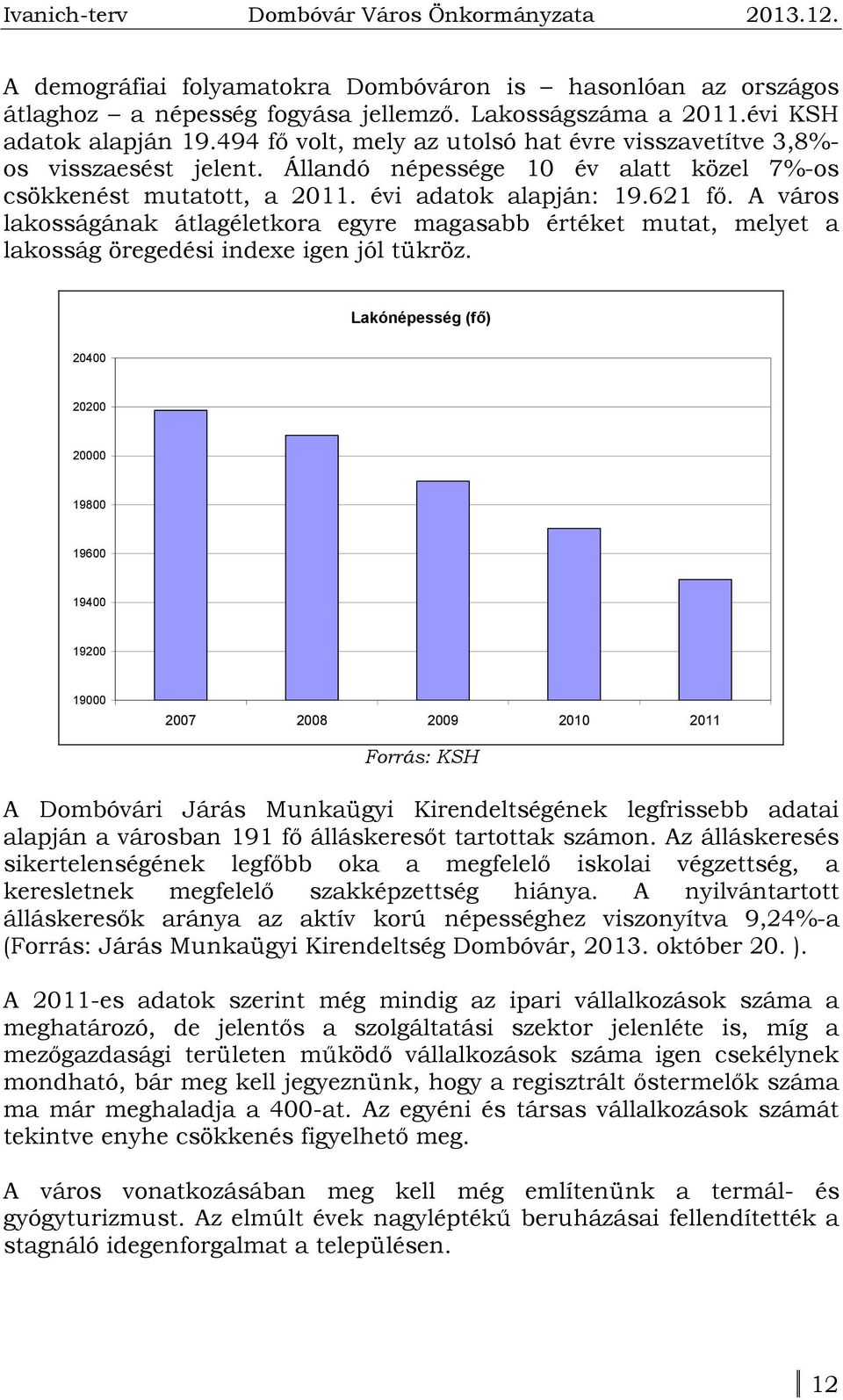 A város lakosságának átlagéletkora egyre magasabb értéket mutat, melyet a lakosság öregedési indexe igen jól tükröz.