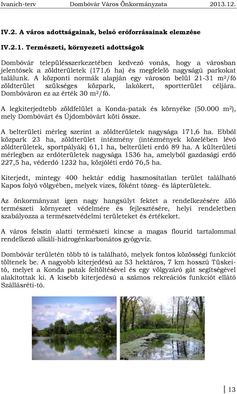 A központi normák alapján egy városon belül 21-31 m 2 /fő zöldterület szükséges közpark, lakókert, sportterület céljára. Dombóváron ez az érték 30 m 2 /fő.